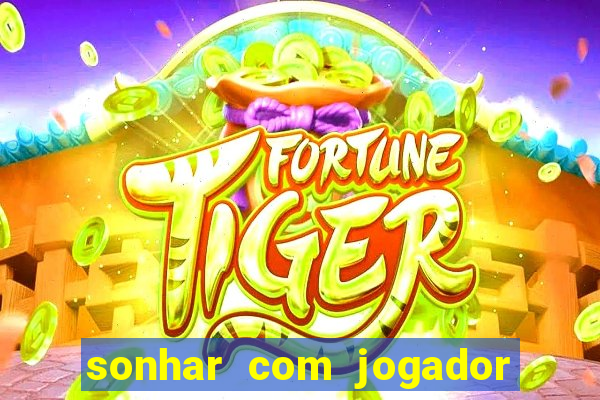 sonhar com jogador de futebol famoso